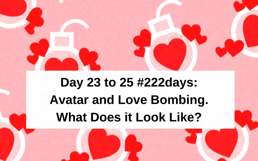Day 23 to 25 of #222days.  Avatar and Love Bombing.  What Does it Look Like? (video)
