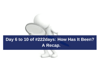 Day 6 to 10 of #222days: How Has It Been?  A Recap.