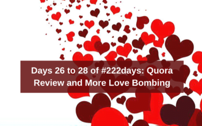 Days 26 to 28 of #222days: Quora Review and More Love Bombing