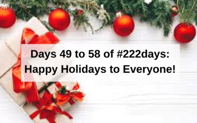 Days 49 to 58 of #222days: Happy Holidays to Everyone!